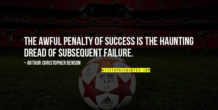 I Will Be Gone For Awhile Quotes By Arthur Christopher Benson: The awful penalty of success is the haunting