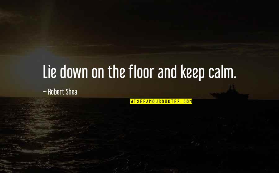 I Will Be Gone For Awhile Quotes By Robert Shea: Lie down on the floor and keep calm.