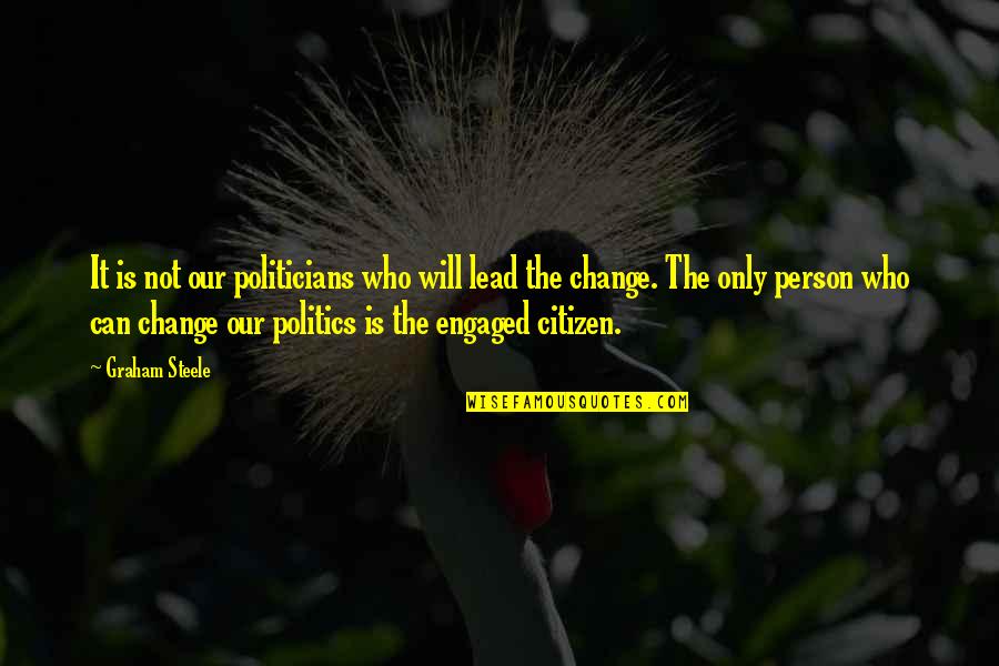 I Will Change Just For You Quotes By Graham Steele: It is not our politicians who will lead