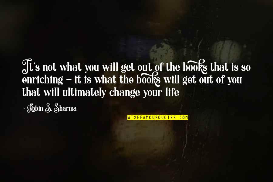 I Will Change Just For You Quotes By Robin S. Sharma: It's not what you will get out of