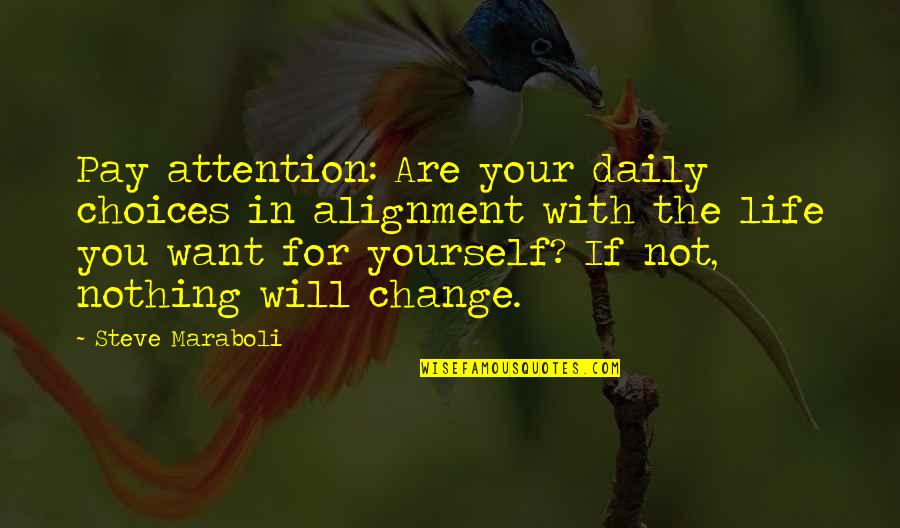 I Will Change Just For You Quotes By Steve Maraboli: Pay attention: Are your daily choices in alignment