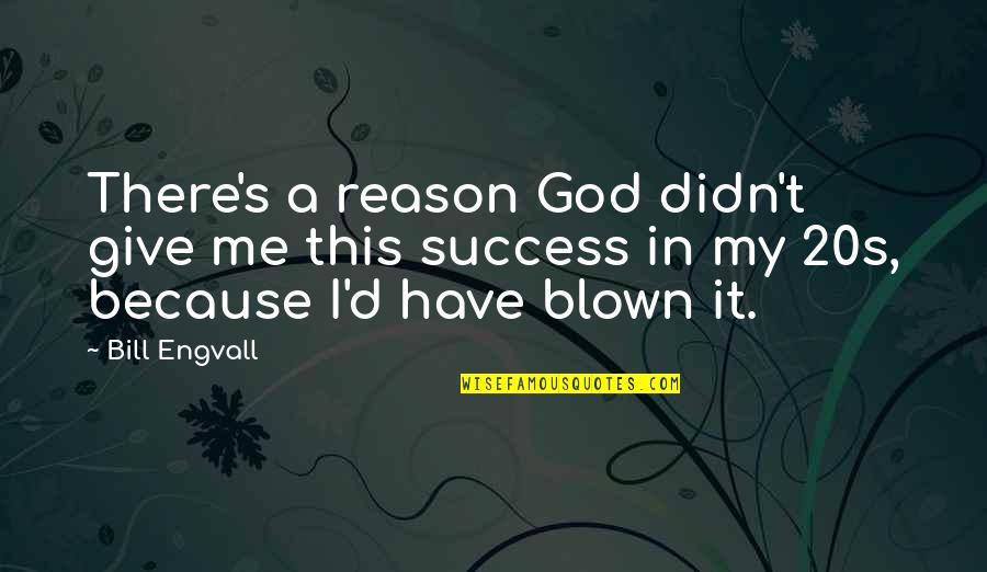 I Will Change Myself For You Quotes By Bill Engvall: There's a reason God didn't give me this