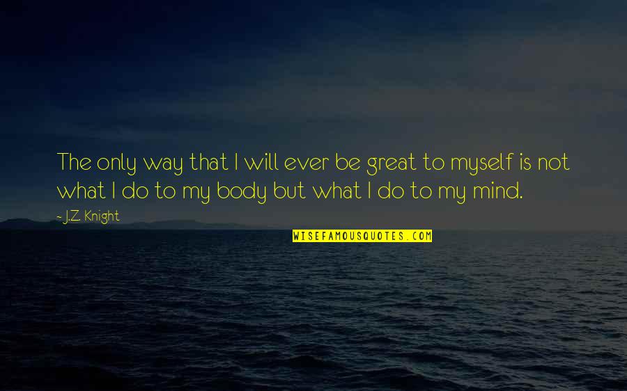 I Will Do It Myself Quotes By J.Z. Knight: The only way that I will ever be