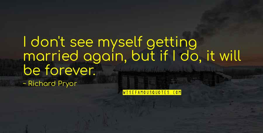 I Will Do It Myself Quotes By Richard Pryor: I don't see myself getting married again, but