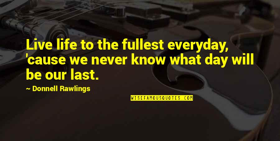 I Will Live My Life With You Quotes By Donnell Rawlings: Live life to the fullest everyday, 'cause we