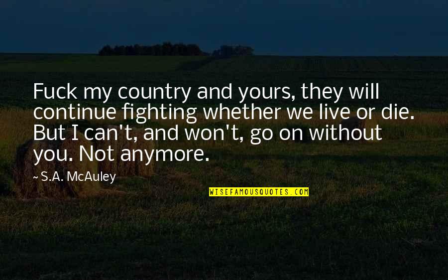 I Will Live Without You Quotes By S.A. McAuley: Fuck my country and yours, they will continue