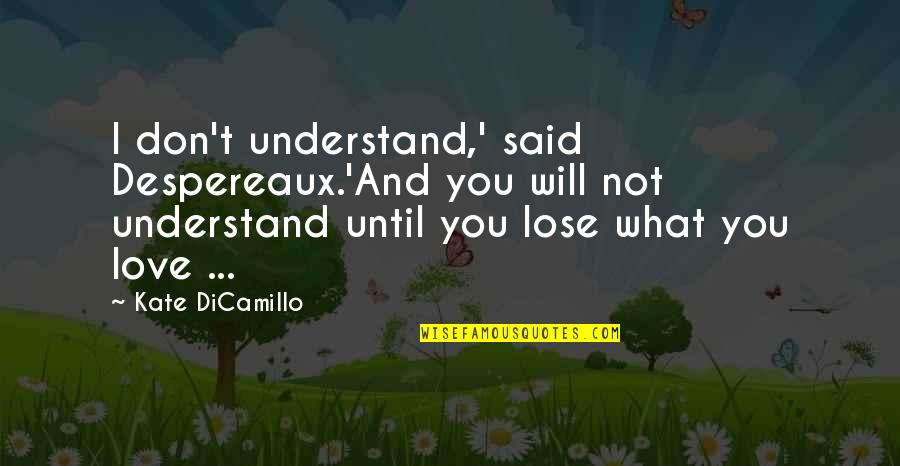 I Will Love You Until Quotes By Kate DiCamillo: I don't understand,' said Despereaux.'And you will not