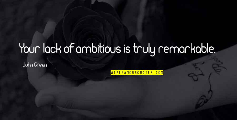 I Will Love You Until The Day After Forever Quotes By John Green: Your lack of ambitious is truly remarkable.