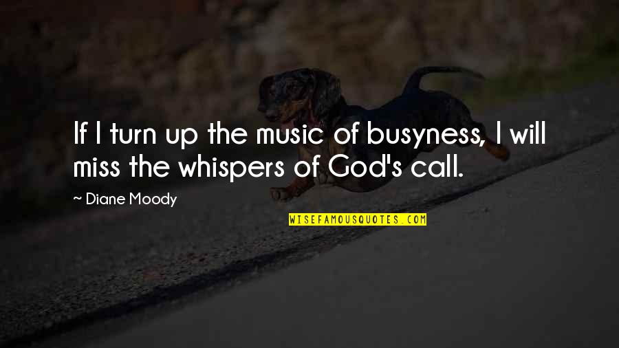 I Will Miss You Most Of All Quotes By Diane Moody: If I turn up the music of busyness,