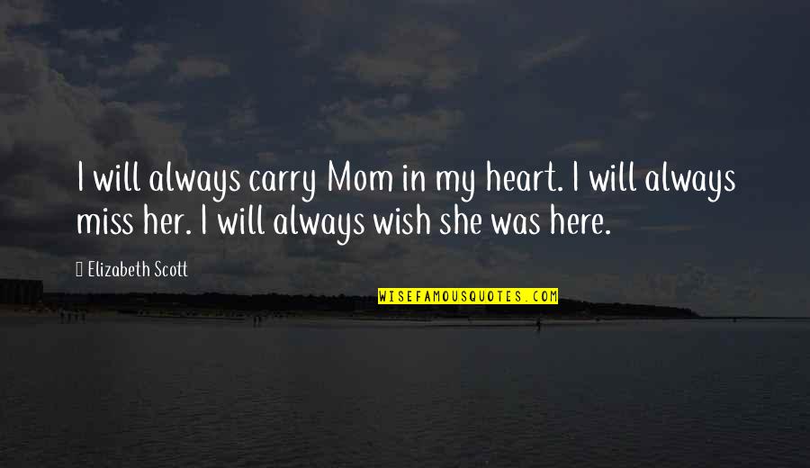 I Will Miss You Most Of All Quotes By Elizabeth Scott: I will always carry Mom in my heart.