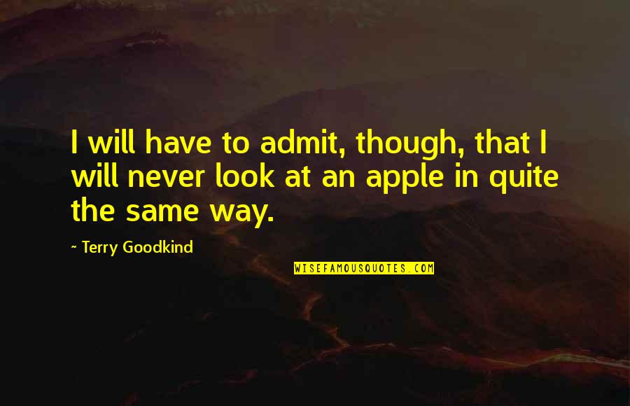 I Will Never Admit It Quotes By Terry Goodkind: I will have to admit, though, that I