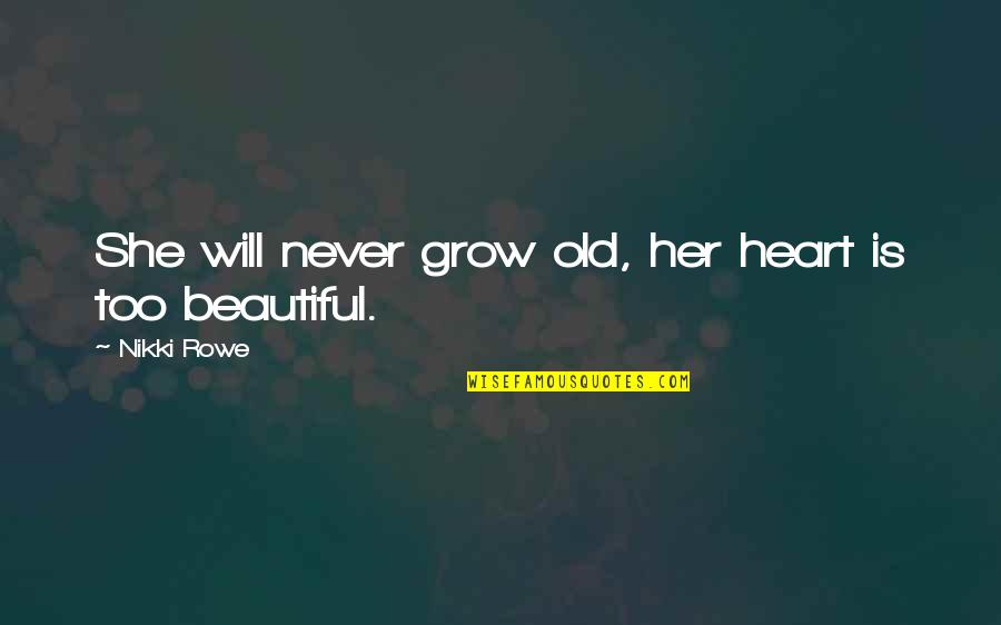 I Will Never Be Her Quotes By Nikki Rowe: She will never grow old, her heart is