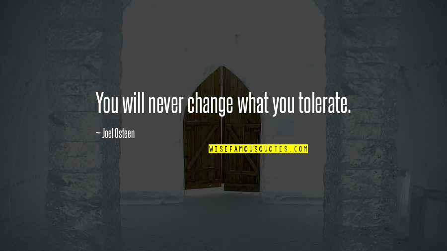 I Will Never Change For You Quotes By Joel Osteen: You will never change what you tolerate.