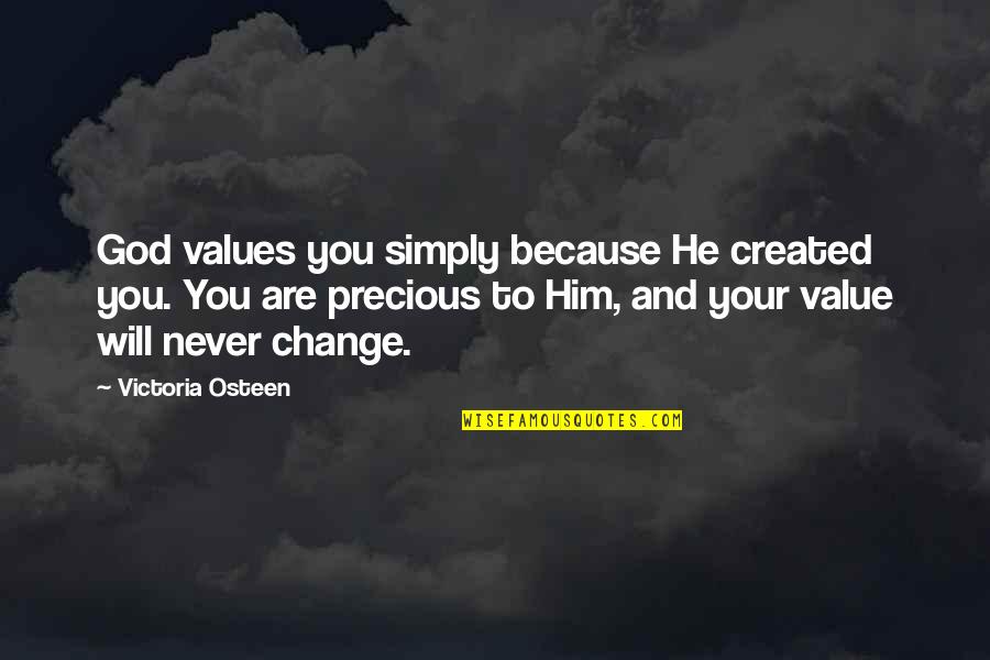 I Will Never Change For You Quotes By Victoria Osteen: God values you simply because He created you.