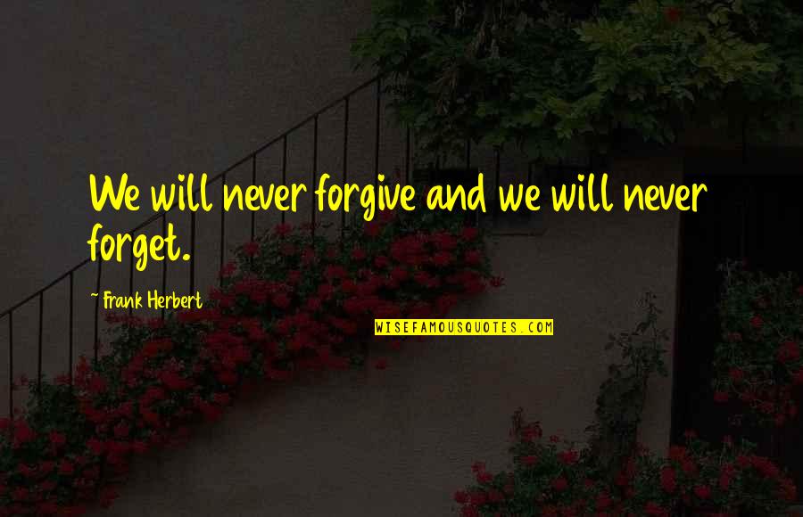 I Will Never Ever Forgive You Quotes By Frank Herbert: We will never forgive and we will never