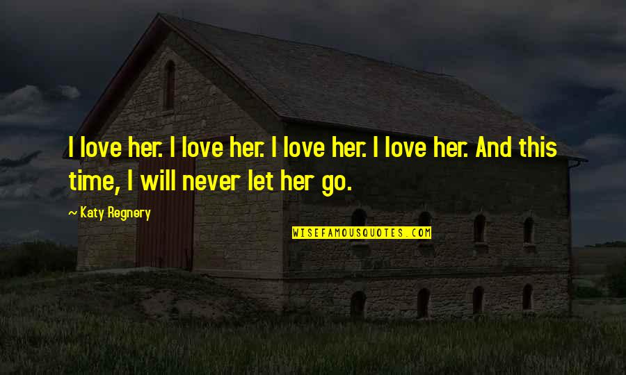 I Will Never Let You Go Quotes By Katy Regnery: I love her. I love her. I love