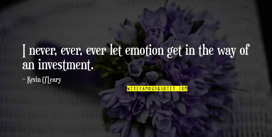 I Will Never Let You Hurt Me Again Quotes By Kevin O'Leary: I never, ever, ever let emotion get in