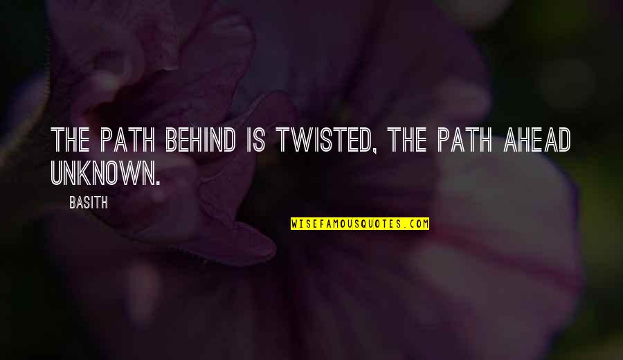 I Will Never Love Anyone Else Quotes By Basith: The path behind is twisted, the path ahead