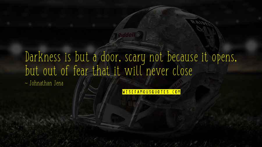 I Will Not Fear Death Quotes By Johnathan Jena: Darkness is but a door, scary not because