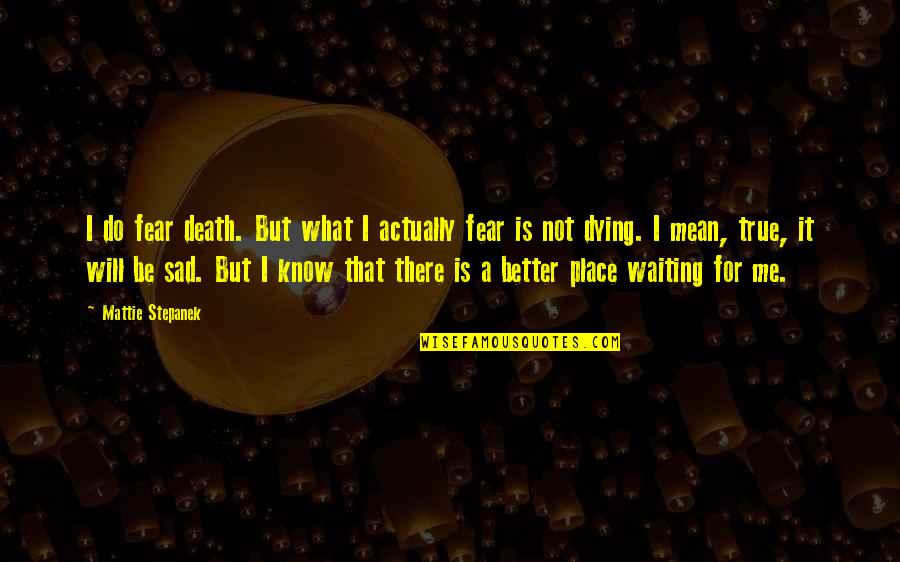 I Will Not Fear Death Quotes By Mattie Stepanek: I do fear death. But what I actually