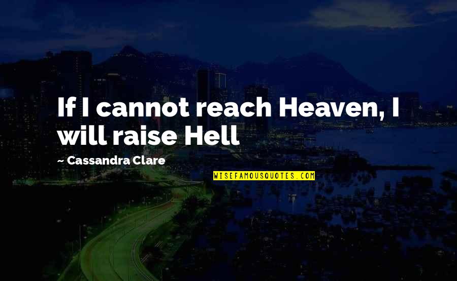 I Will Raise Hell Quotes By Cassandra Clare: If I cannot reach Heaven, I will raise