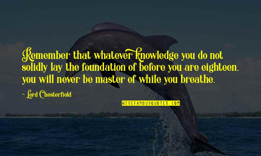 I Will Remember This Quotes By Lord Chesterfield: Remember that whatever knowledge you do not solidly