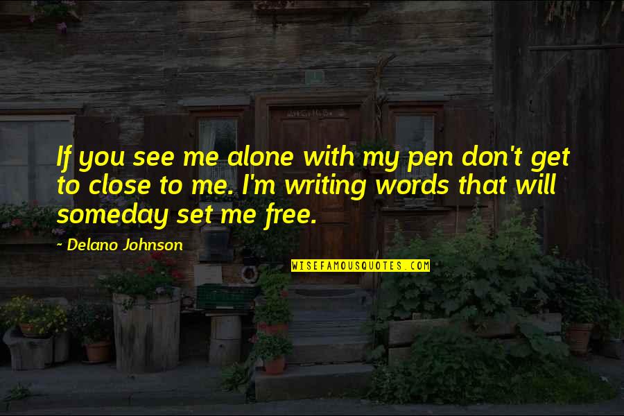 I Will Set You Free Quotes By Delano Johnson: If you see me alone with my pen