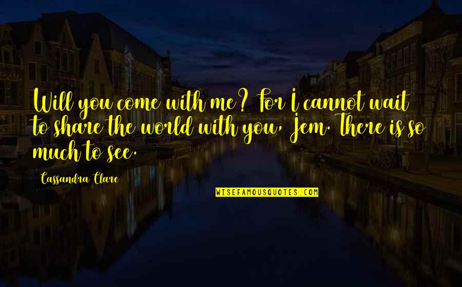 I Will Wait For You Quotes By Cassandra Clare: Will you come with me? For I cannot