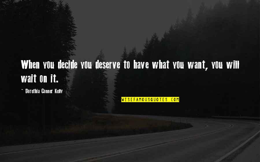 I Will Wait For You Quotes By Dorethia Conner Kelly: When you decide you deserve to have what