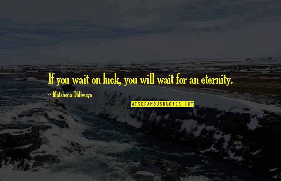 I Will Wait For You Quotes By Matshona Dhliwayo: If you wait on luck, you will wait