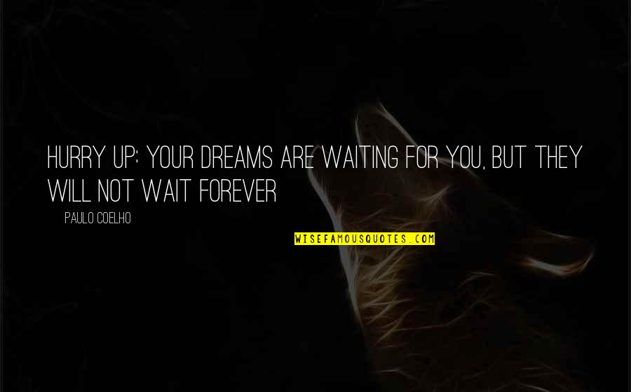 I Will Wait For You Quotes By Paulo Coelho: Hurry up: your dreams are waiting for you,