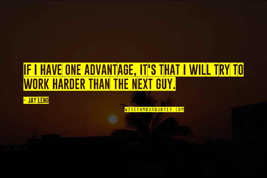 I Will Work Quotes By Jay Leno: If I have one advantage, it's that I