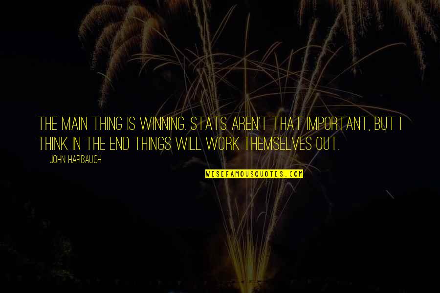 I Will Work Quotes By John Harbaugh: The main thing is winning. Stats aren't that