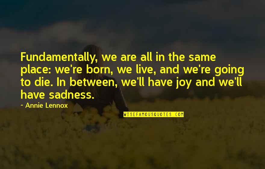 I Win You Lose Movie Quotes By Annie Lennox: Fundamentally, we are all in the same place: