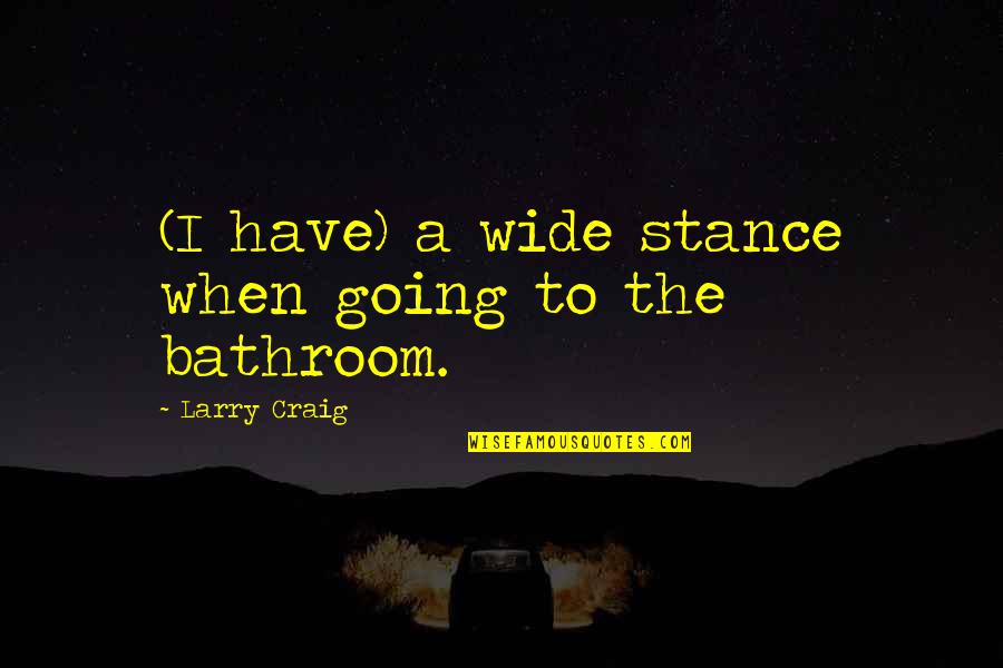 I Wish You Would Tell Me How You Feel Quotes By Larry Craig: (I have) a wide stance when going to