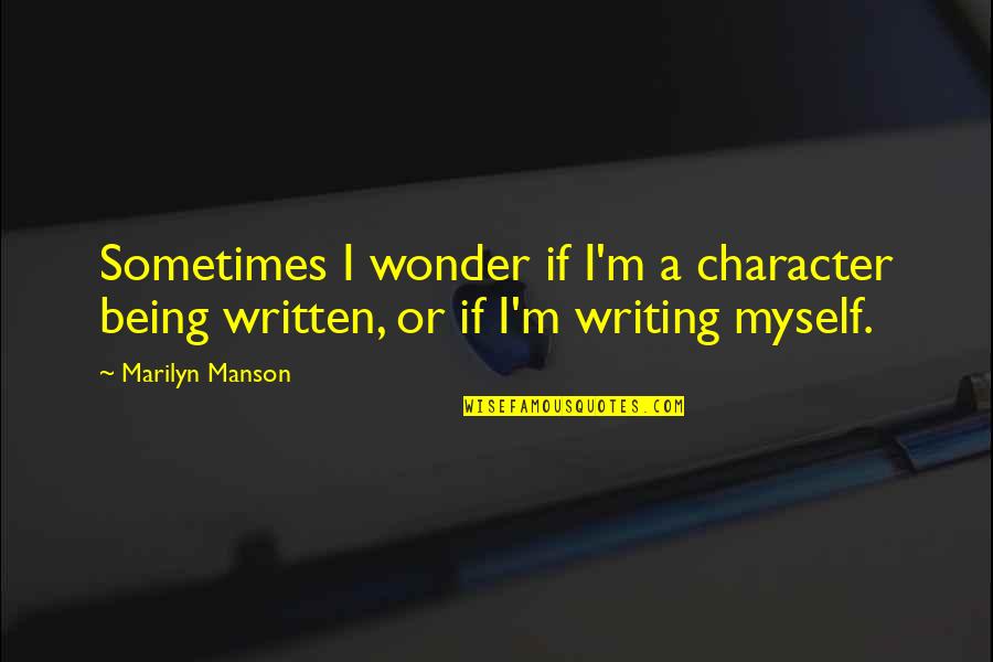 I Wonder Sometimes Quotes By Marilyn Manson: Sometimes I wonder if I'm a character being