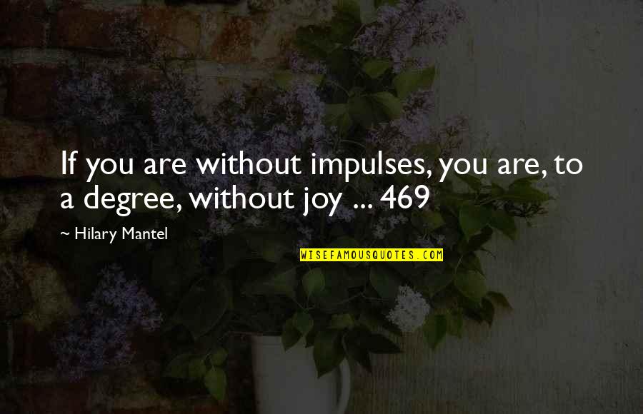I Wont Text First Quotes By Hilary Mantel: If you are without impulses, you are, to