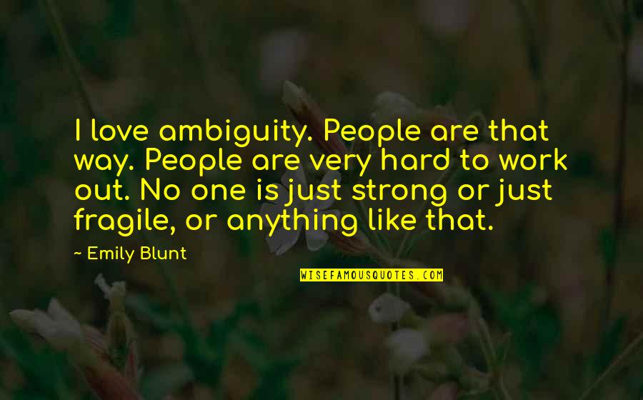 I Work Very Hard Quotes By Emily Blunt: I love ambiguity. People are that way. People