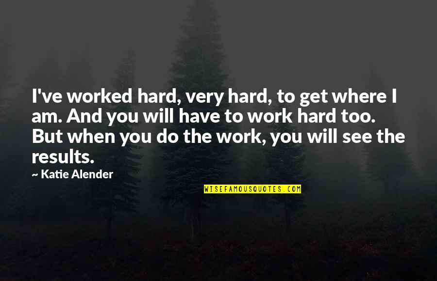 I Work Very Hard Quotes By Katie Alender: I've worked hard, very hard, to get where