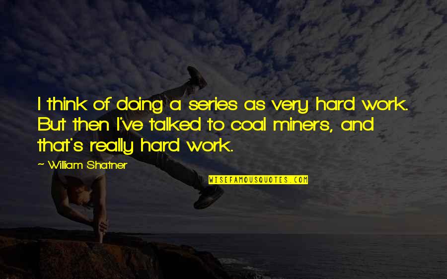 I Work Very Hard Quotes By William Shatner: I think of doing a series as very