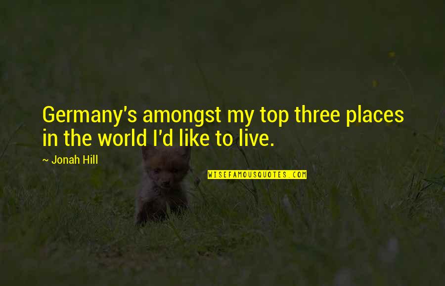 I Would Fight A Bear For You Quote Quotes By Jonah Hill: Germany's amongst my top three places in the