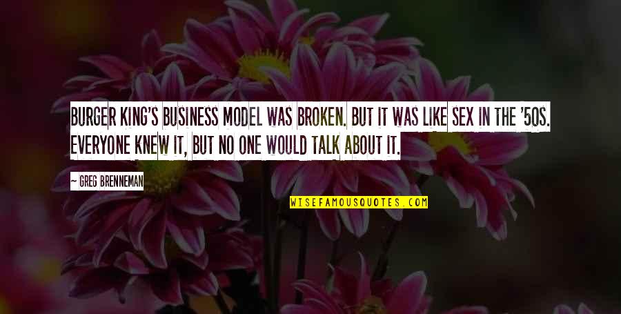 I Would Like To Talk To You Quotes By Greg Brenneman: Burger King's business model was broken. But it