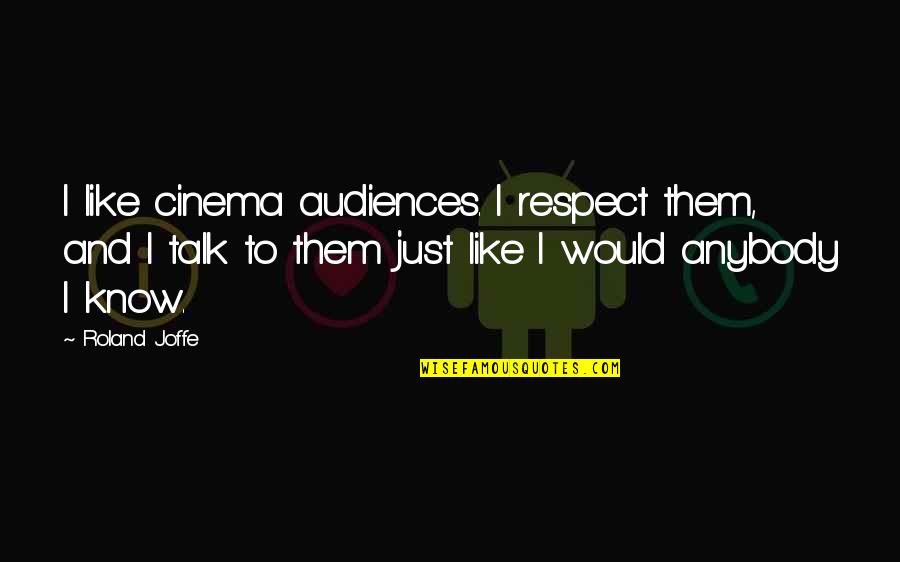 I Would Like To Talk To You Quotes By Roland Joffe: I like cinema audiences. I respect them, and