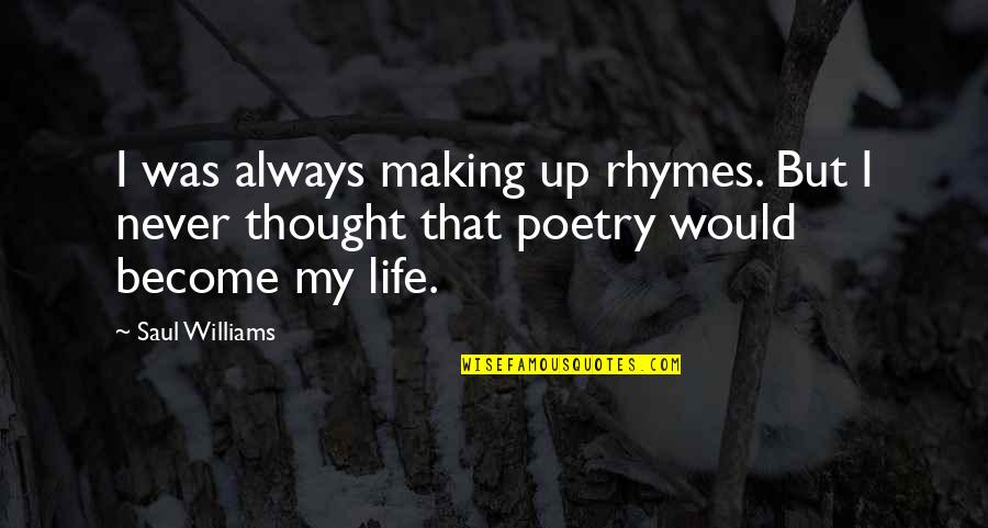 I Would Never Quotes By Saul Williams: I was always making up rhymes. But I