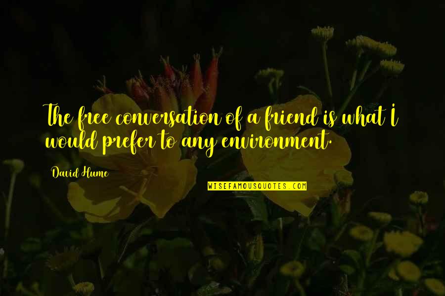 I Would Prefer Quotes By David Hume: The free conversation of a friend is what