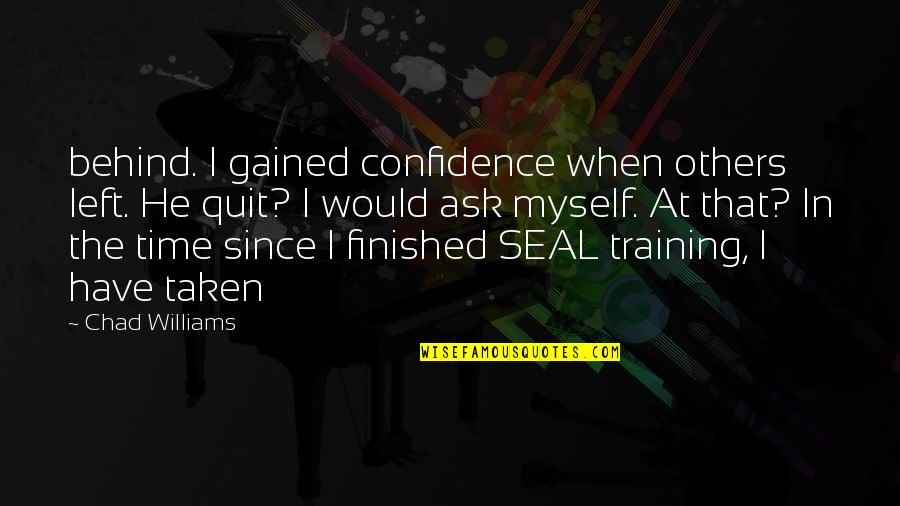 I Would Quit Quotes By Chad Williams: behind. I gained confidence when others left. He