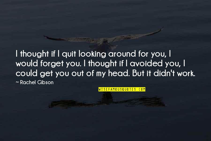 I Would Quit Quotes By Rachel Gibson: I thought if I quit looking around for