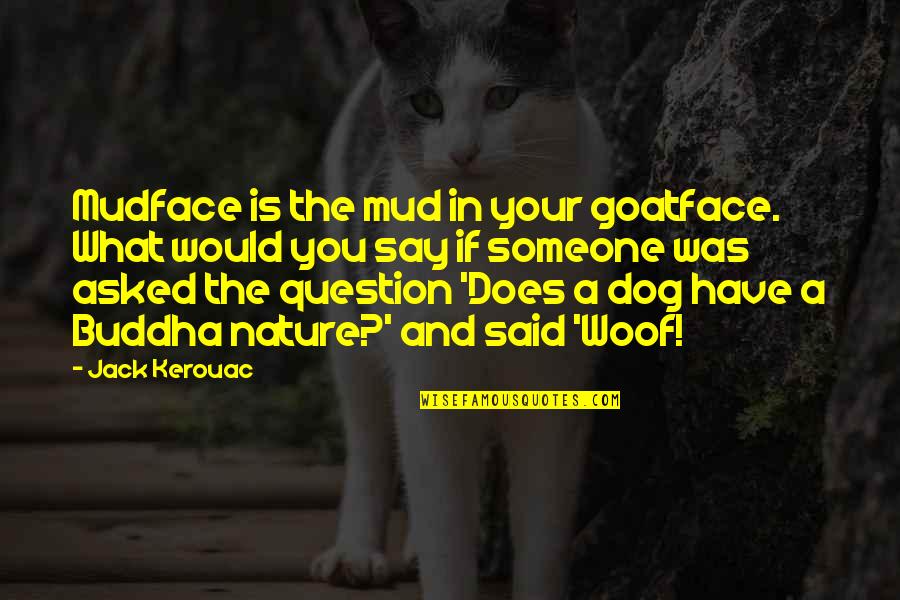 I Would Say Yes Quotes By Jack Kerouac: Mudface is the mud in your goatface. What