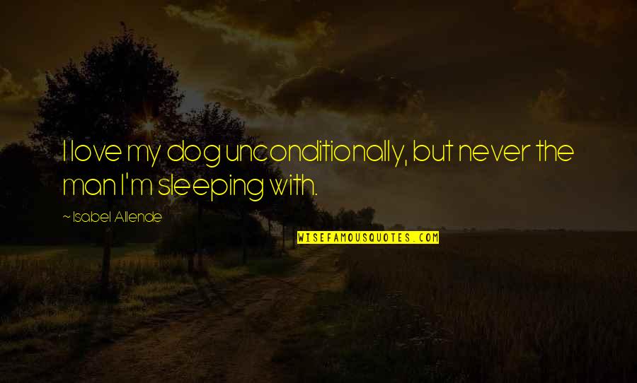 I Wouldnt Have Energy Quotes By Isabel Allende: I love my dog unconditionally, but never the