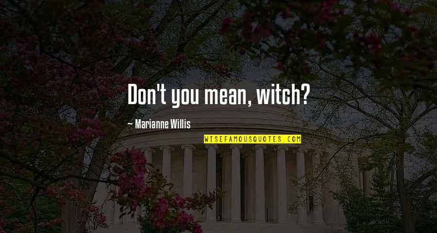 I Wouldnt Start From Here Quotes By Marianne Willis: Don't you mean, witch?